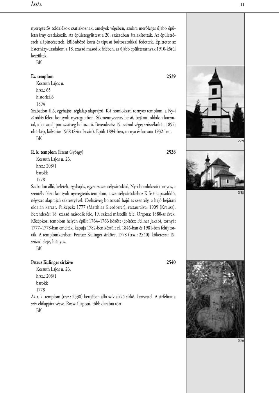 templom 2539 Kossuth Lajos u. hrsz.: 65 historizáló 1894 Szabadon álló, egyhajós, téglalap alaprajzú, K-i homlokzati tornyos templom, a Ny-i záródás felett kontyolt nyeregtetővel.