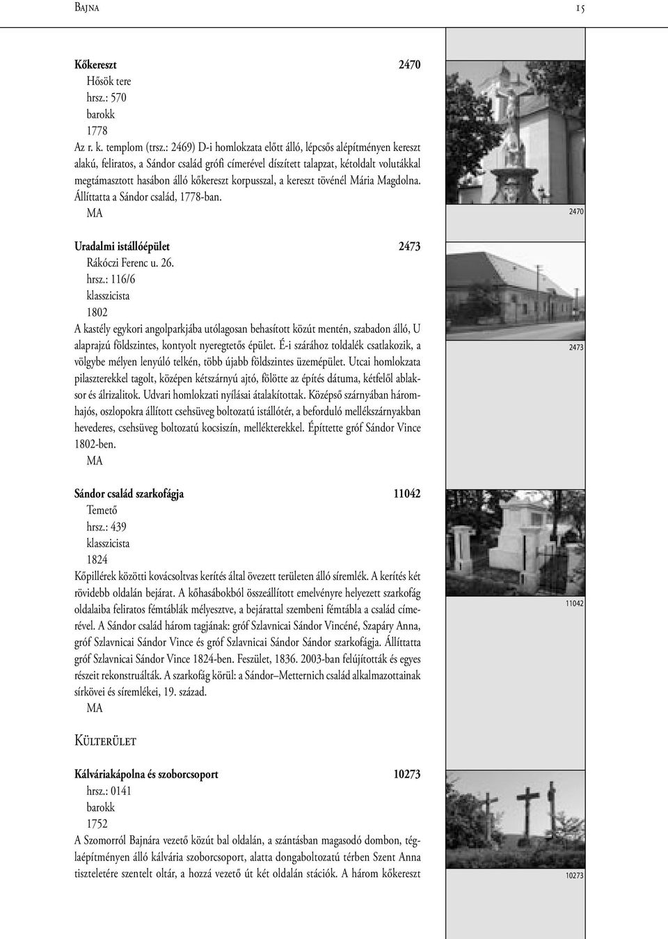 korpusszal, a kereszt tövénél Mária Magdolna. Állíttatta a Sándor család, 1778-ban. MA Uradalmi istállóépület 2473 Rákóczi Ferenc u. 26. hrsz.