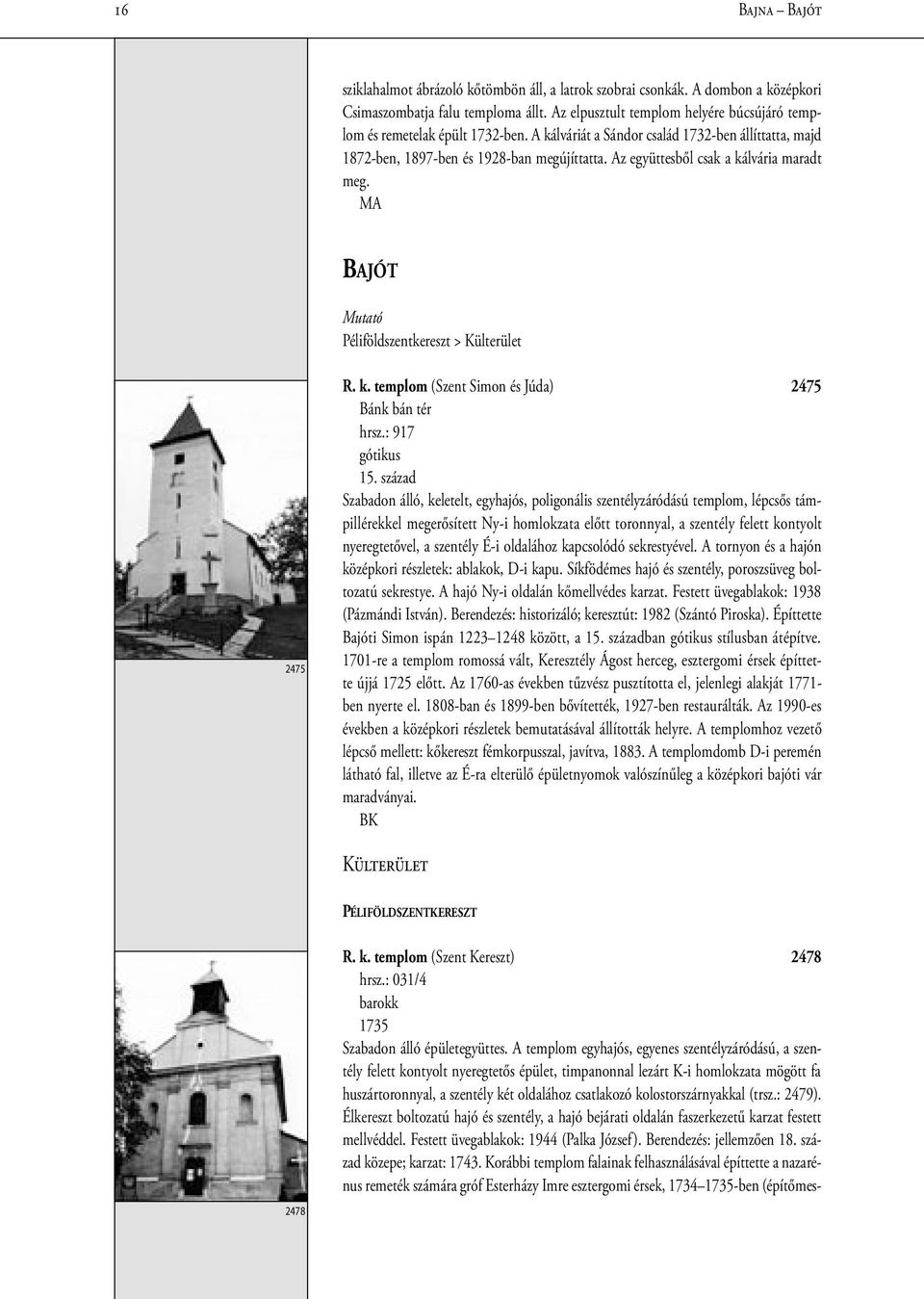 Az együttesből csak a kálvária maradt meg. MA BAJÓT Mutató Péliföldszentkereszt > Külterület 2475 R. k. templom (Szent Simon és Júda) 2475 Bánk bán tér hrsz.: 917 gótikus 15.