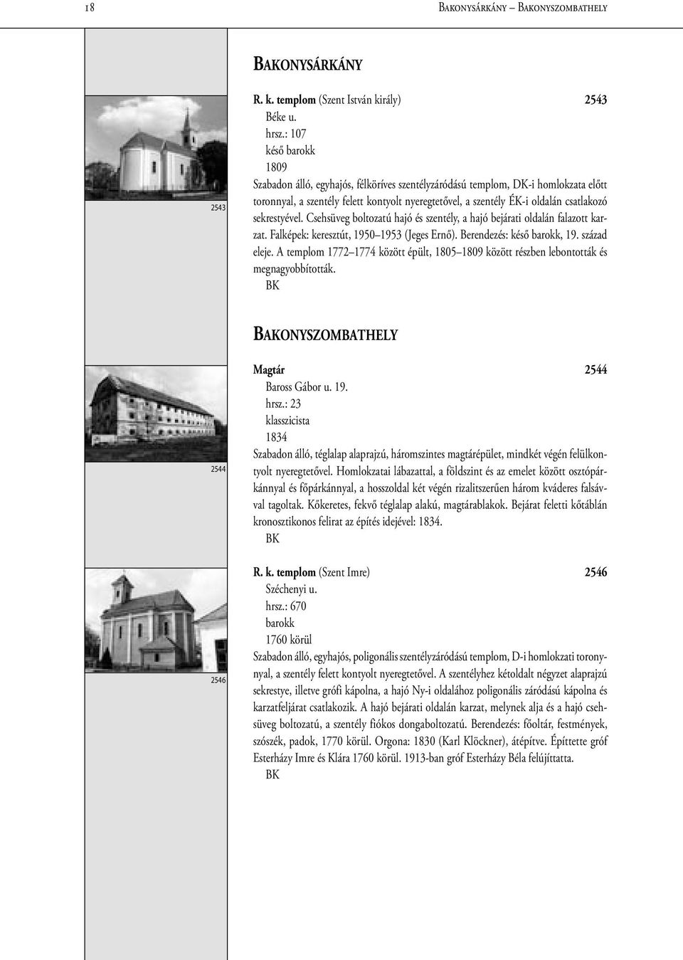 sekrestyével. Csehsüveg boltozatú hajó és szentély, a hajó bejárati oldalán falazott karzat. Falképek: keresztút, 1950 1953 (Jeges Ernő). Berendezés: késő, 19. század eleje.
