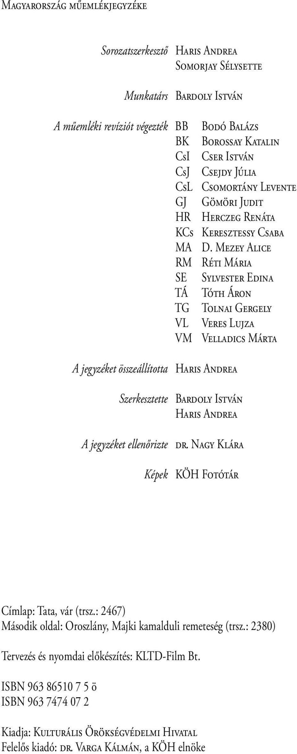 MEZEY ALICE RM RÉTI MÁRIA SE SYLVESTER EDINA TÁ TÓTH ÁRON TG TOLNAI GERGELY VL VERES LUJZA VM VELLADICS MÁRTA A jegyzéket összeállította HARIS ANDREA Szerkesztette BARDOLY ISTVÁN HARIS ANDREA A