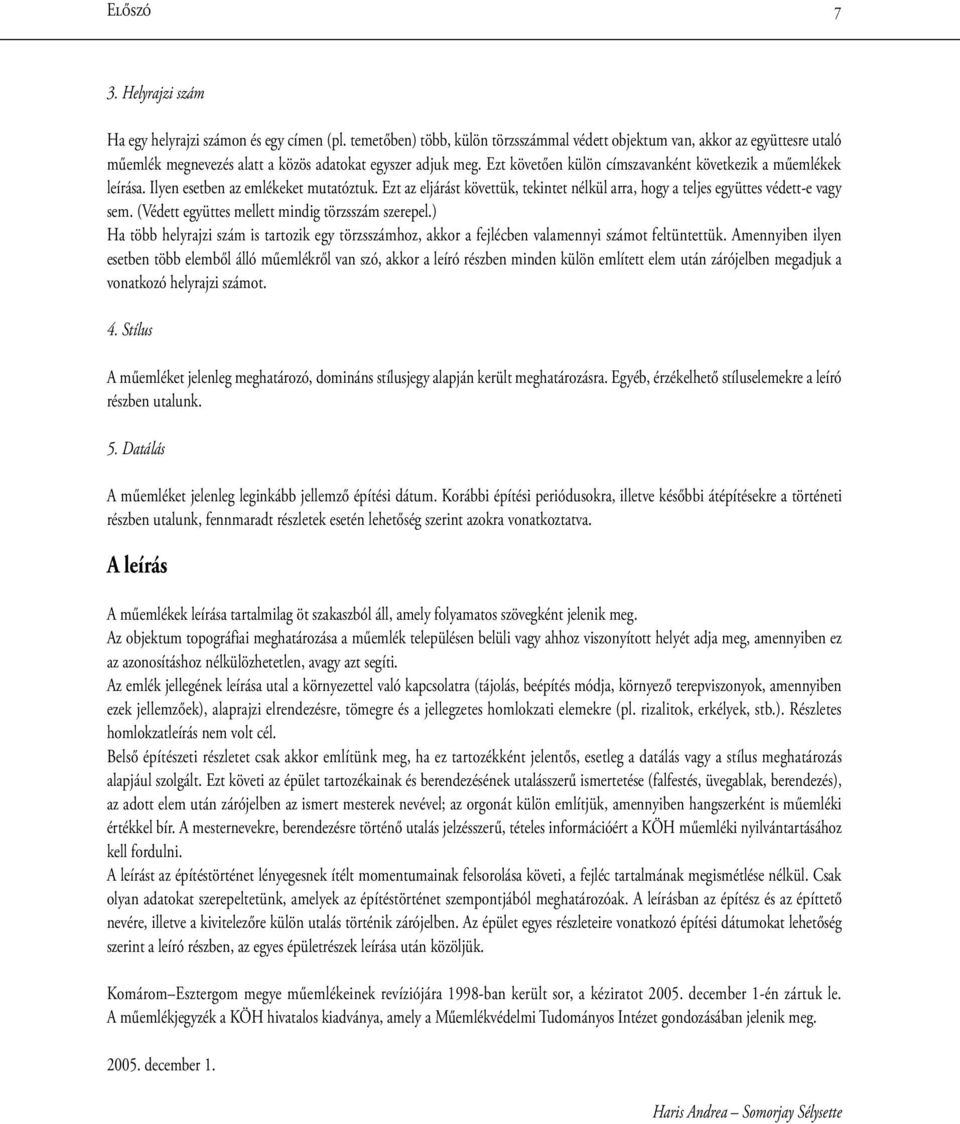 Ezt követően külön címszavanként következik a műemlékek leírása. Ilyen esetben az emlékeket mutatóztuk. Ezt az eljárást követtük, tekintet nélkül arra, hogy a teljes együttes védett-e vagy sem.