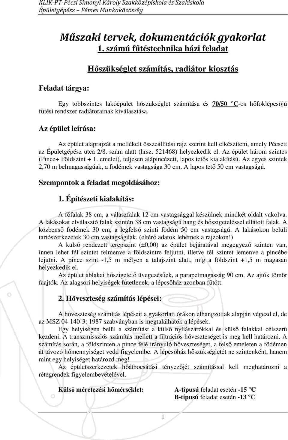 kiválasztása. Az épület leírása: Az épület alaprajzát a mellékelt összeállítási rajz szerint kell elkészíteni, amely Pécsett az Épületgépész utca 2/8. szám alatt (hrsz. 521468) helyezkedik el.