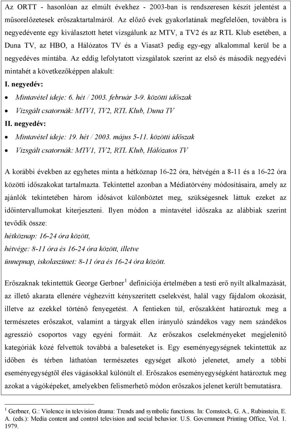 alkalommal kerül be a negyedéves mintába. Az eddig lefolytatott vizsgálatok szerint az első és második negyedévi mintahét a következőképpen alakult: I. negyedév: Mintavétel ideje: 6. hét / 23.