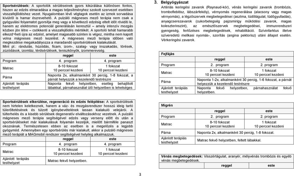 A pulzáló mágneses mező terápia nem csak a gyógyulási folyamatot gyorsítja meg vagy a következő edzésig eltelt időt rövidíti le, hanem az elektromos potenciál generálásán keresztül amely intenzív