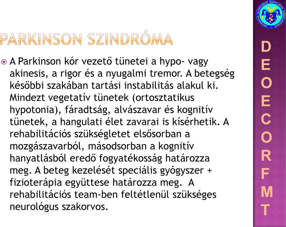 indezt vegetatív tünetek (ortosztatikus hypotonia), fáradtság, alvászavar és kognitív tünetek, a hangulati élet zavarai is kísérhetik.