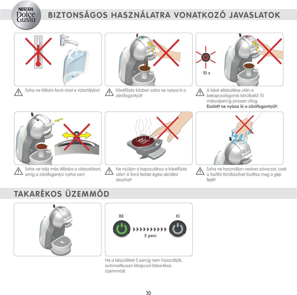 Soha ne tolja más állásba a választókart, amíg a zárófogantyú nyitva van! Ne nyúljon a kapszulához a kávéfőzés után! A forró felület égési sérülést okozhat!