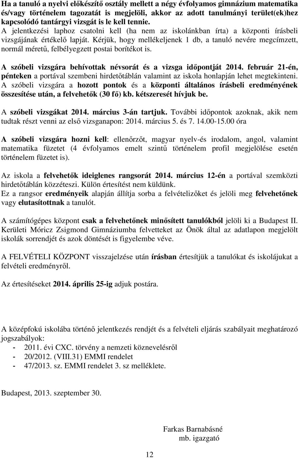 Kérjük, hogy mellékeljenek 1 db, a tanuló nevére megcímzett, normál méretű, felbélyegzett postai borítékot is. A szóbeli vizsgára behívottak névsorát és a vizsga időpontját 2014.