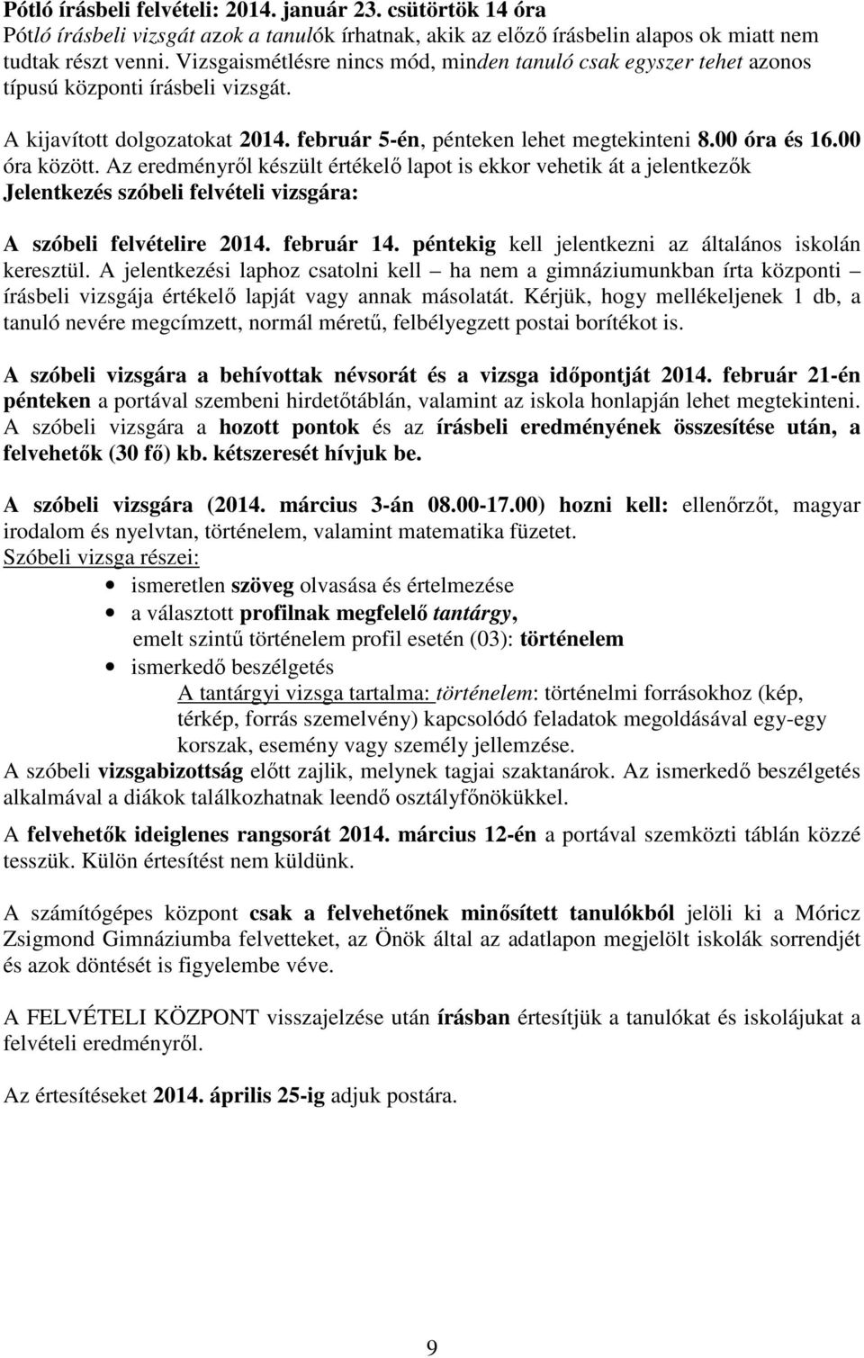 00 óra között. Az eredményről készült értékelő lapot is ekkor vehetik át a jelentkezők Jelentkezés szóbeli felvételi vizsgára: A szóbeli felvételire 2014. február 14.