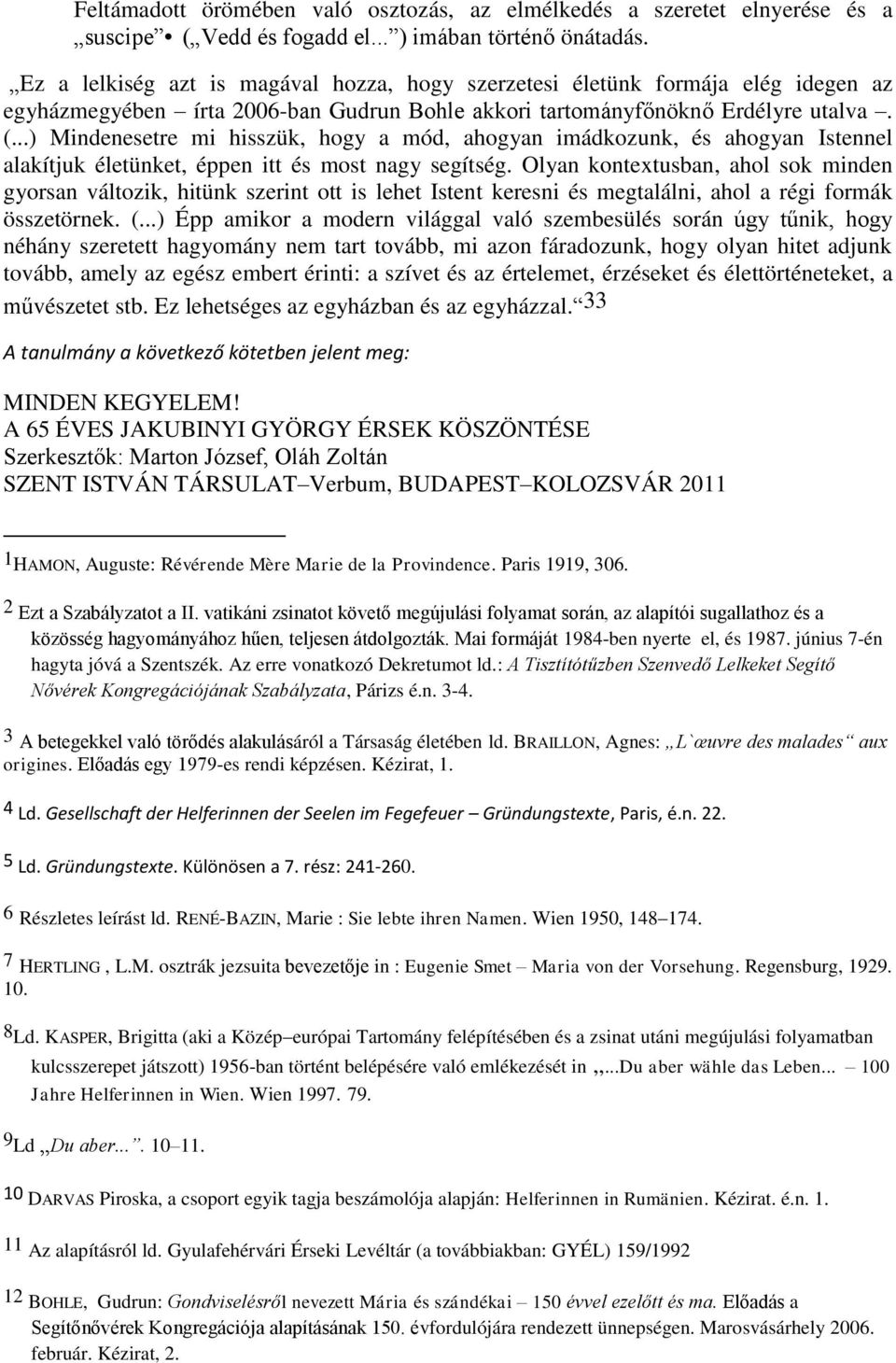 ..) Mindenesetre mi hisszük, hogy a mód, ahogyan imádkozunk, és ahogyan Istennel alakítjuk életünket, éppen itt és most nagy segítség.