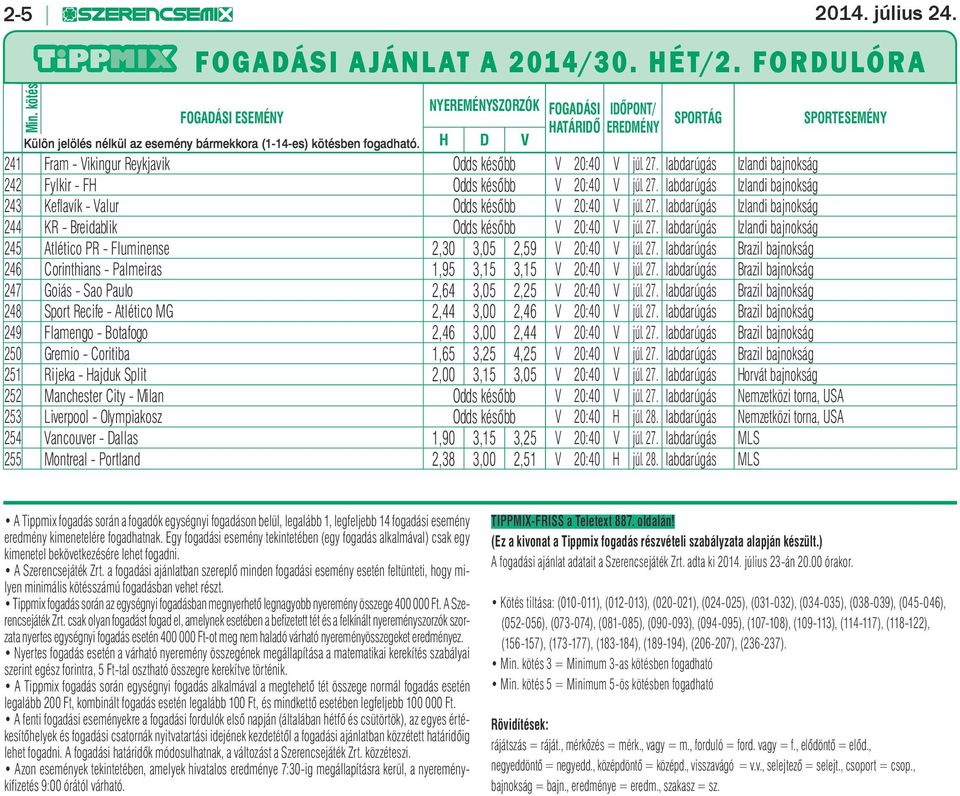 H D V 241 Fram - Vikingur Reykjavik Odds később V 20:40 V júl. 27. labdarúgás Izlandi bajnokság 242 Fylkir - FH Odds később V 20:40 V júl. 27. labdarúgás Izlandi bajnokság 243 Keflavík - Valur Odds később V 20:40 V júl.