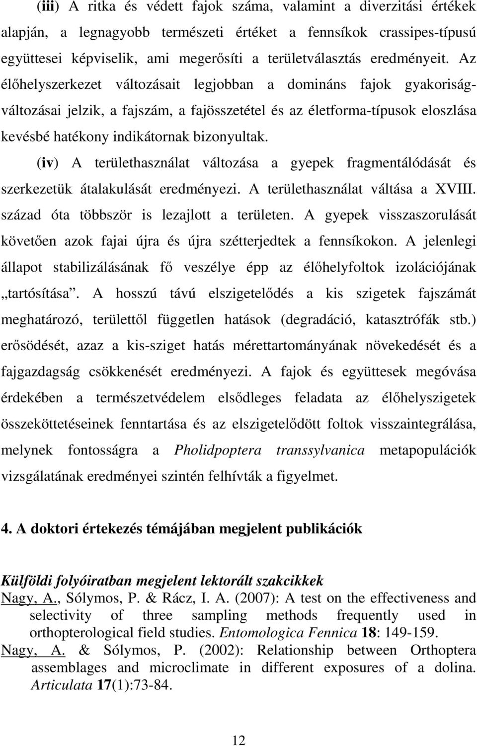 Az élőhelyszerkezet változásait legjobban a domináns fajok gyakoriságváltozásai jelzik, a fajszám, a fajösszetétel és az életforma-típusok eloszlása kevésbé hatékony indikátornak bizonyultak.