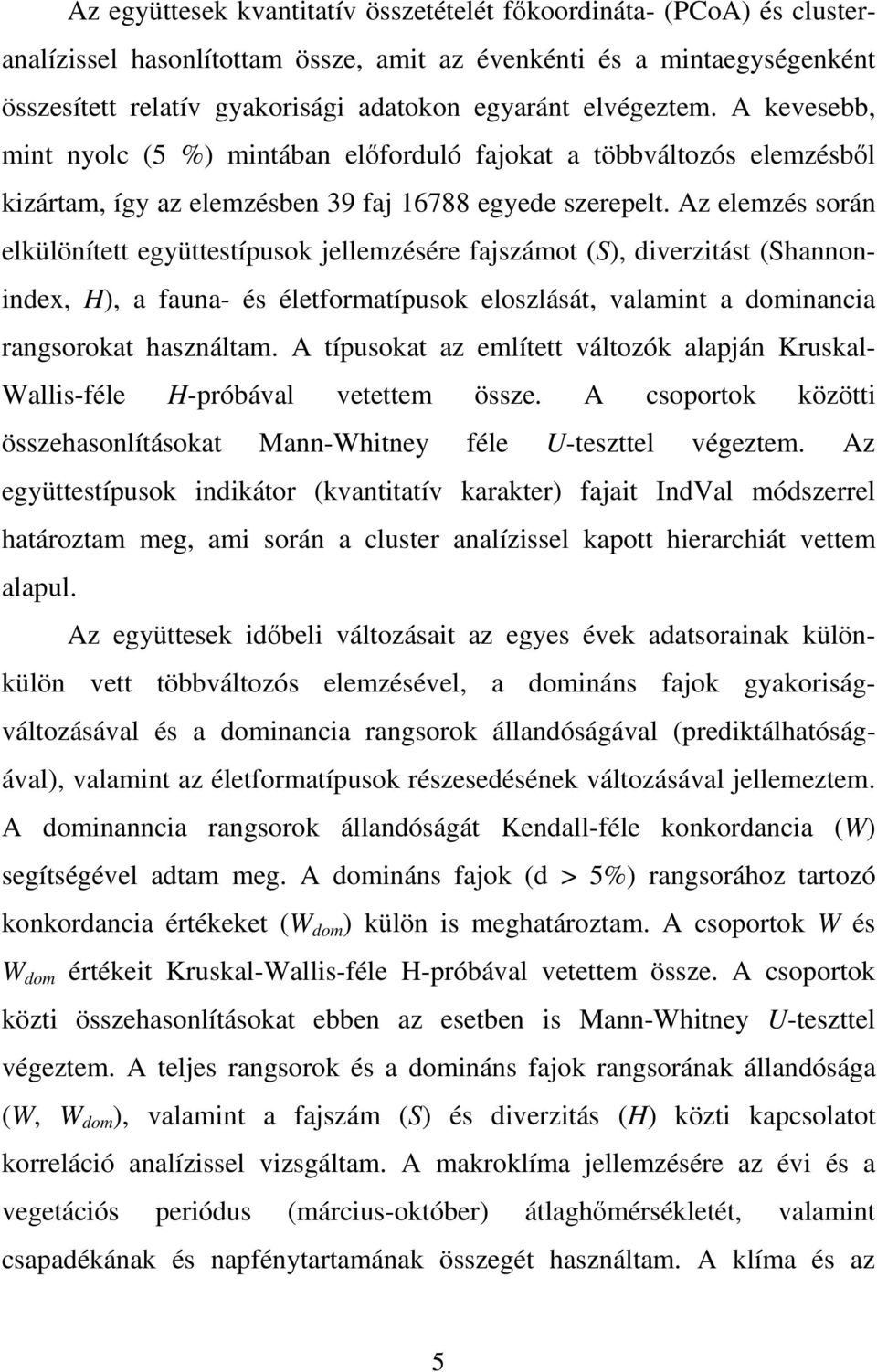 Az elemzés során elkülönített együttestípusok jellemzésére fajszámot (S), diverzitást (Shannonindex, H), a fauna- és életformatípusok eloszlását, valamint a dominancia rangsorokat használtam.