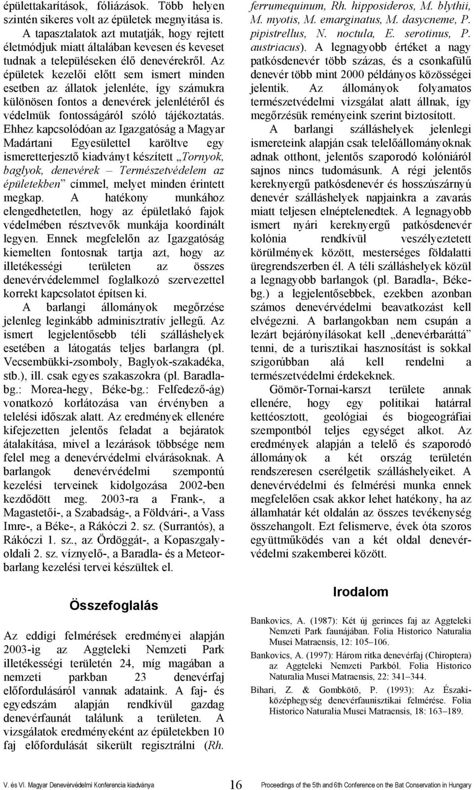 Az épületek kezelői előtt sem ismert minden esetben az állatok jelenléte, így számukra különösen fontos a denevérek jelenlétéről és védelmük fontosságáról szóló tájékoztatás.