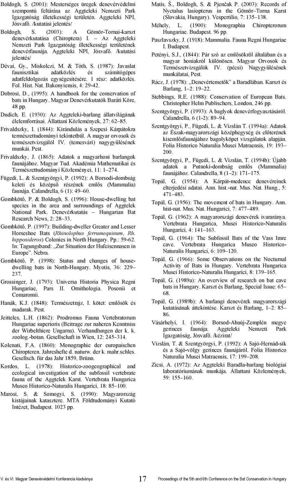 , Miskolczi, M. & Tóth, S. (1987): Javaslat faunisztikai adatközlés és számítógépes adatfeldolgozás egységesítésére. 1 rész: adatközlés. Fol. Hist. Nat. Bakonyiensis, 4: 29-42. Dobrosi, D.