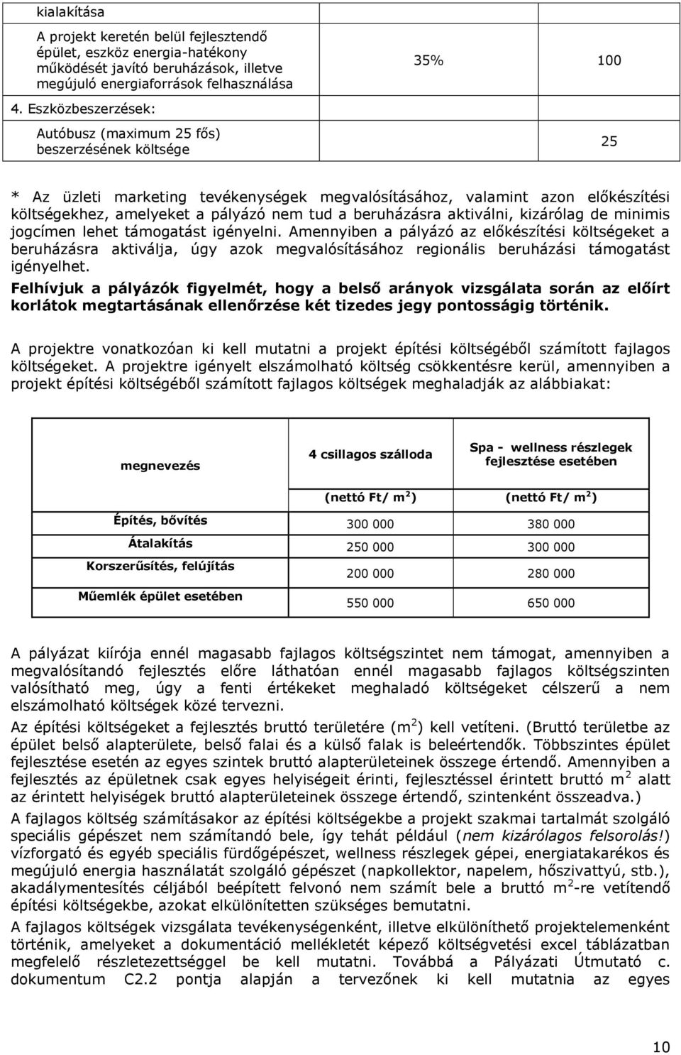 beruházásra aktiválni, kizárólag de minimis jogcímen lehet támogatást igényelni.