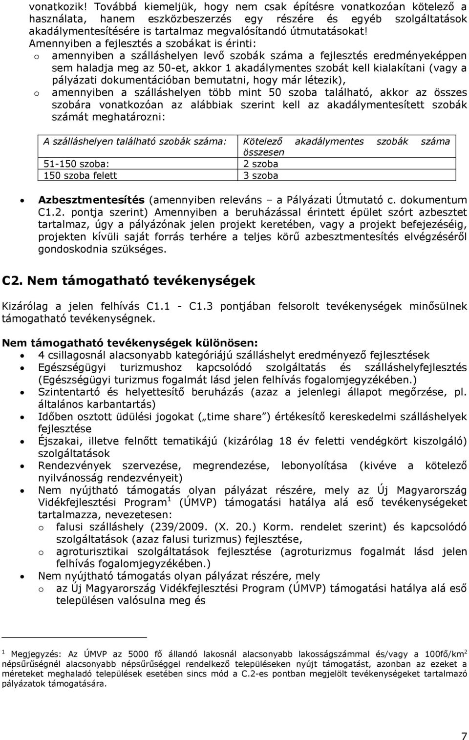 Amennyiben a fejlesztés a szobákat is érinti: o amennyiben a szálláshelyen levő szobák száma a fejlesztés eredményeképpen sem haladja meg az 50-et, akkor 1 akadálymentes szobát kell kialakítani (vagy
