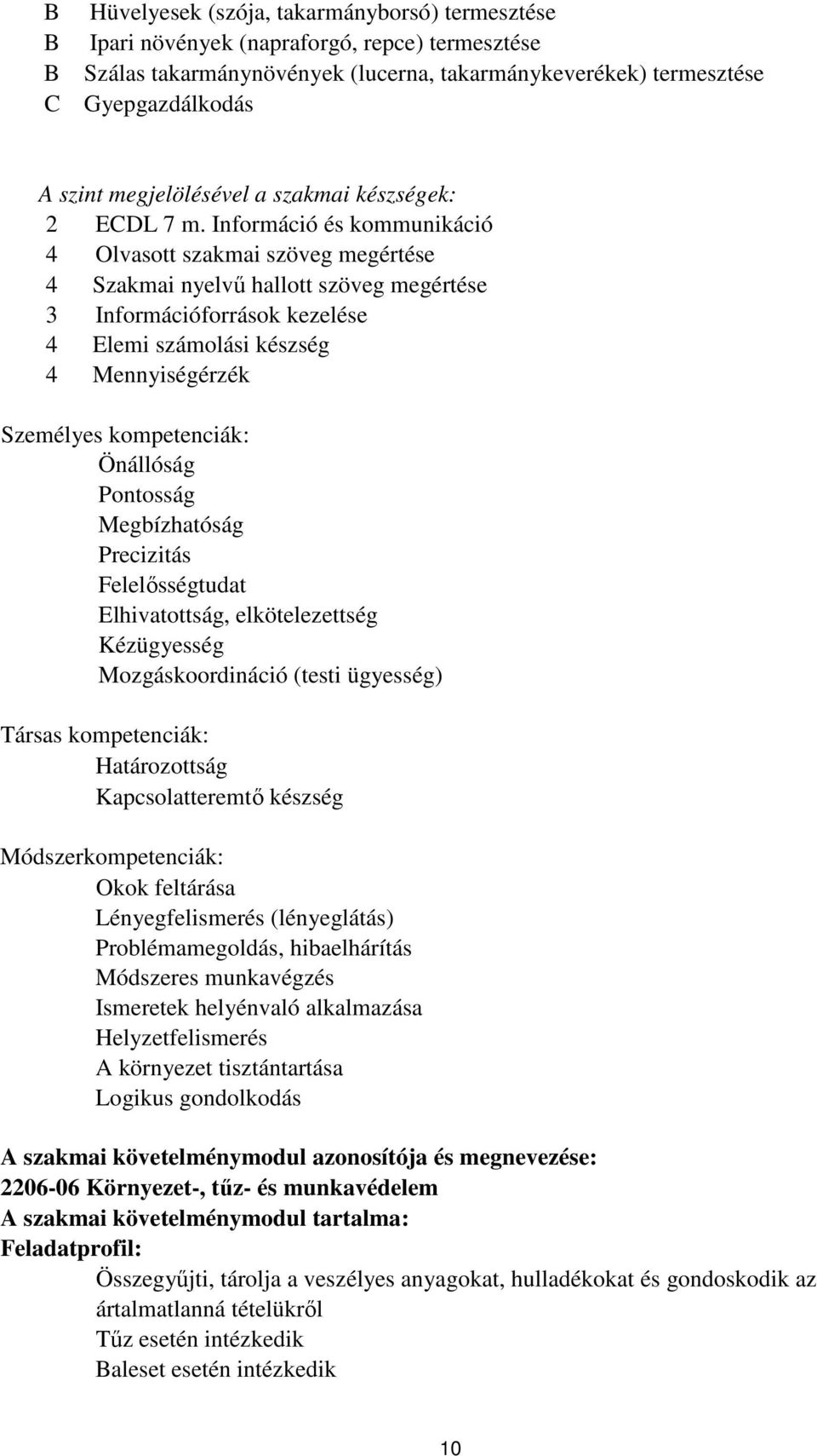 Információ és kommunikáció 4 Olvasott szakmai szöveg megértése 4 Szakmai nyelvű hallott szöveg megértése 3 Információforrások kezelése 4 Elemi számolási készség 4 Mennyiségérzék Személyes