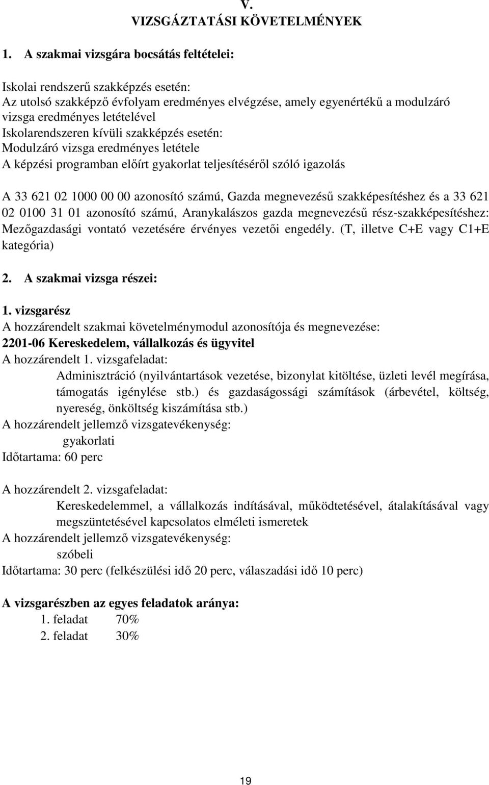 szakképzés esetén: Modulzáró vizsga eredményes letétele A képzési programban előírt gyakorlat teljesítéséről szóló igazolás A 33 621 02 1000 00 00 azonosító számú, Gazda megnevezésű szakképesítéshez