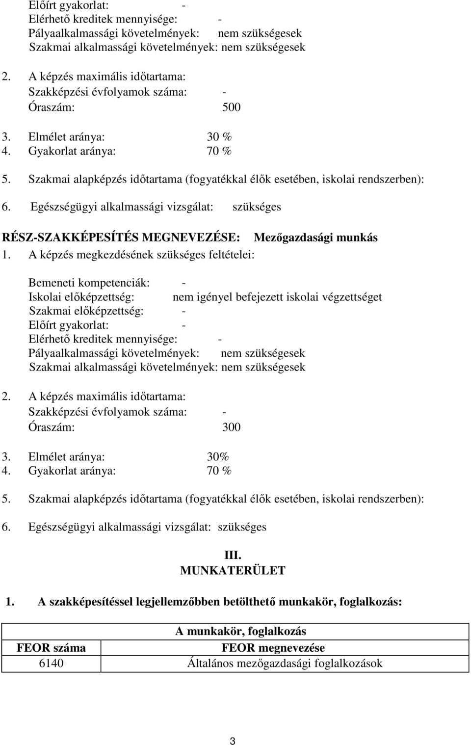 Szakmai alapképzés időtartama (fogyatékkal élők esetében, iskolai rendszerben): 6. Egészségügyi alkalmassági vizsgálat: szükséges RÉSZ-SZAKKÉPESÍTÉS MEGNEVEZÉSE: Mezőgazdasági munkás 1.