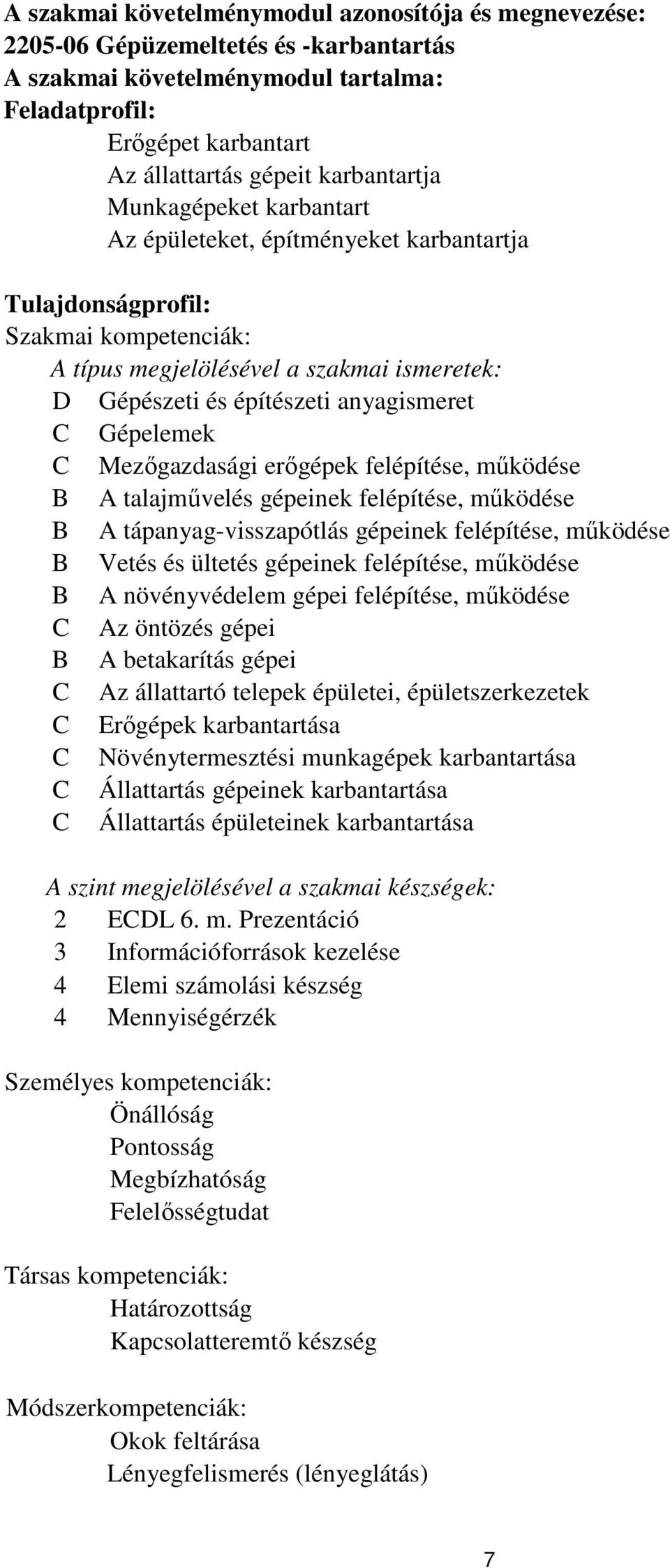 anyagismeret C Gépelemek C Mezőgazdasági erőgépek felépítése, működése B A talajművelés gépeinek felépítése, működése B A tápanyag-visszapótlás gépeinek felépítése, működése B Vetés és ültetés