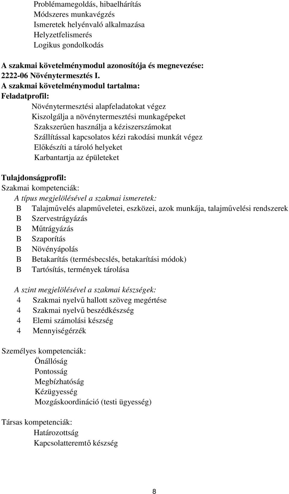 A szakmai követelménymodul tartalma: Feladatprofil: Növénytermesztési alapfeladatokat végez Kiszolgálja a növénytermesztési munkagépeket Szakszerűen használja a kéziszerszámokat Szállítással