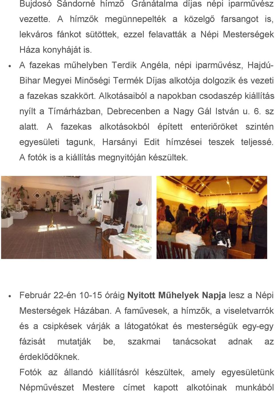Alkotásaiból a napokban csodaszép kiállítás nyílt a Tímárházban, Debrecenben a Nagy Gál István u. 6. sz alatt.