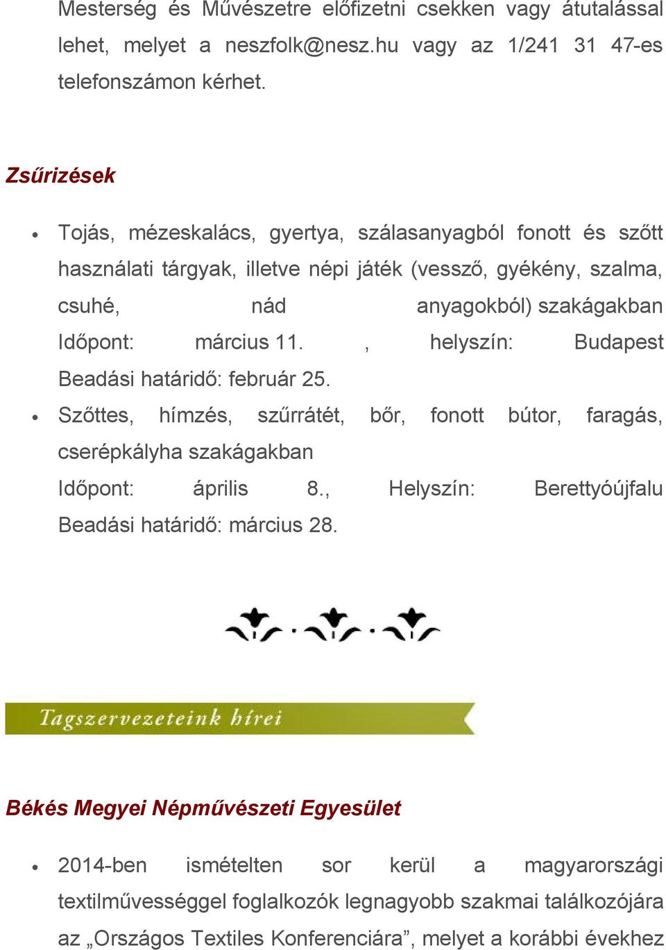 március 11., helyszín: Budapest Beadási határidő: február 25. Szőttes, hímzés, szűrrátét, bőr, fonott bútor, faragás, cserépkályha szakágakban Időpont: április 8.