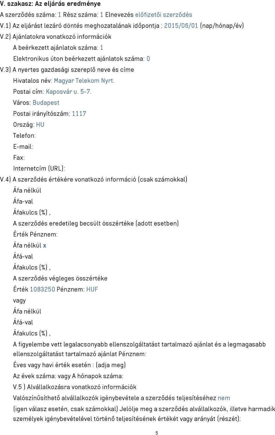 Postai cím: Kaposvár u. 5-7. Város: Budapest Postai irányítószám: 1117 Ország: HU Telefon: E-mail: Fax: Internetcím (URL): V.