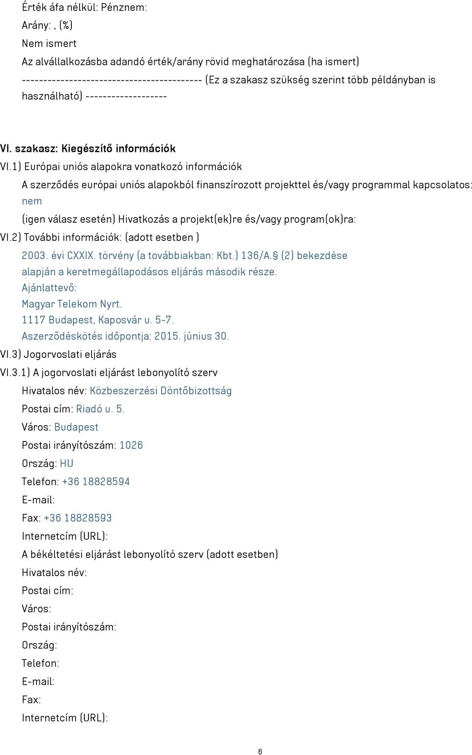 1) Európai uniós alapokra vonatkozó információk A szerződés európai uniós alapokból finanszírozott projekttel és/vagy programmal kapcsolatos: nem (igen válasz esetén) Hivatkozás a projekt(ek)re