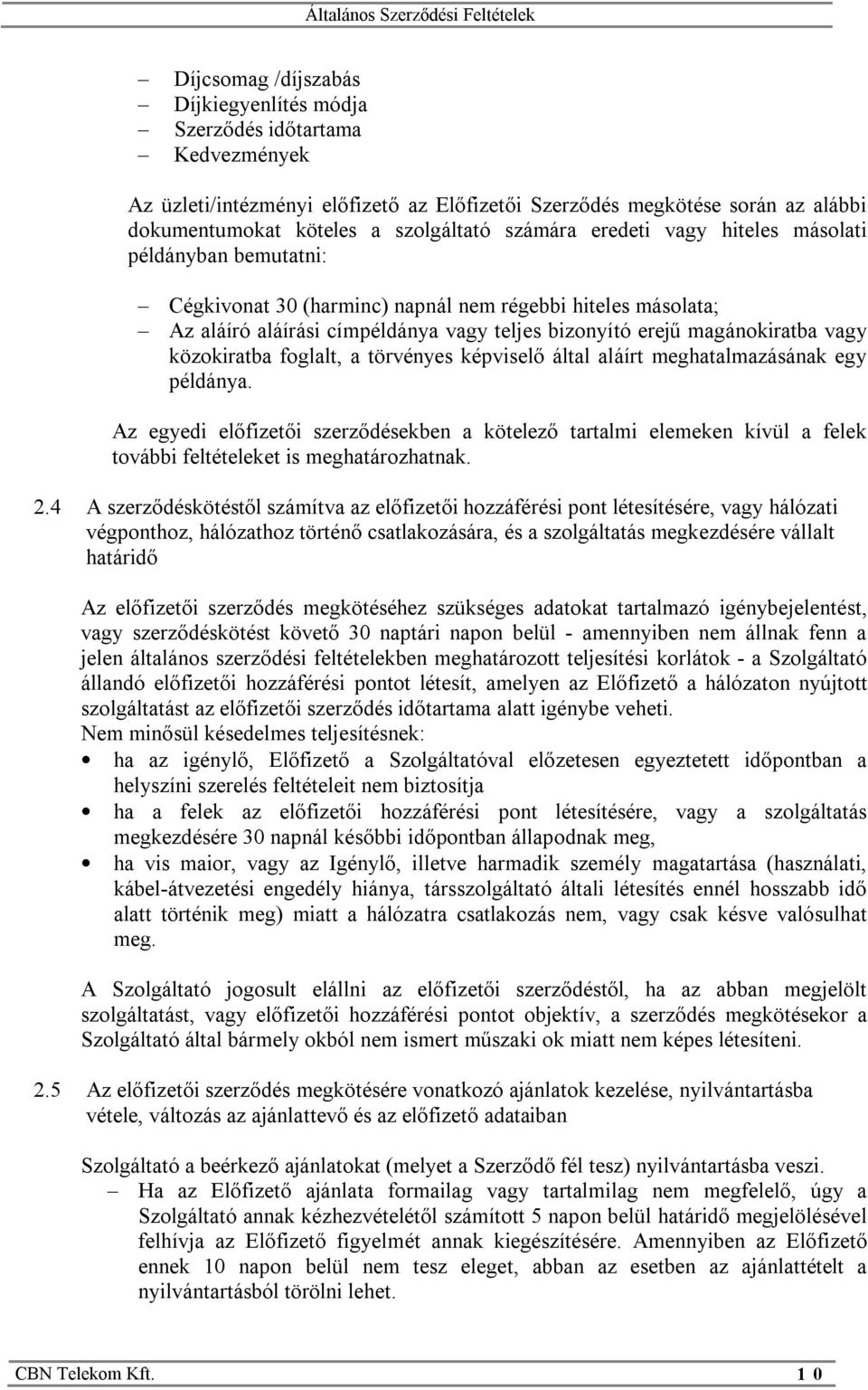 közokiratba foglalt, a törvényes képviselő által aláírt meghatalmazásának egy példánya.