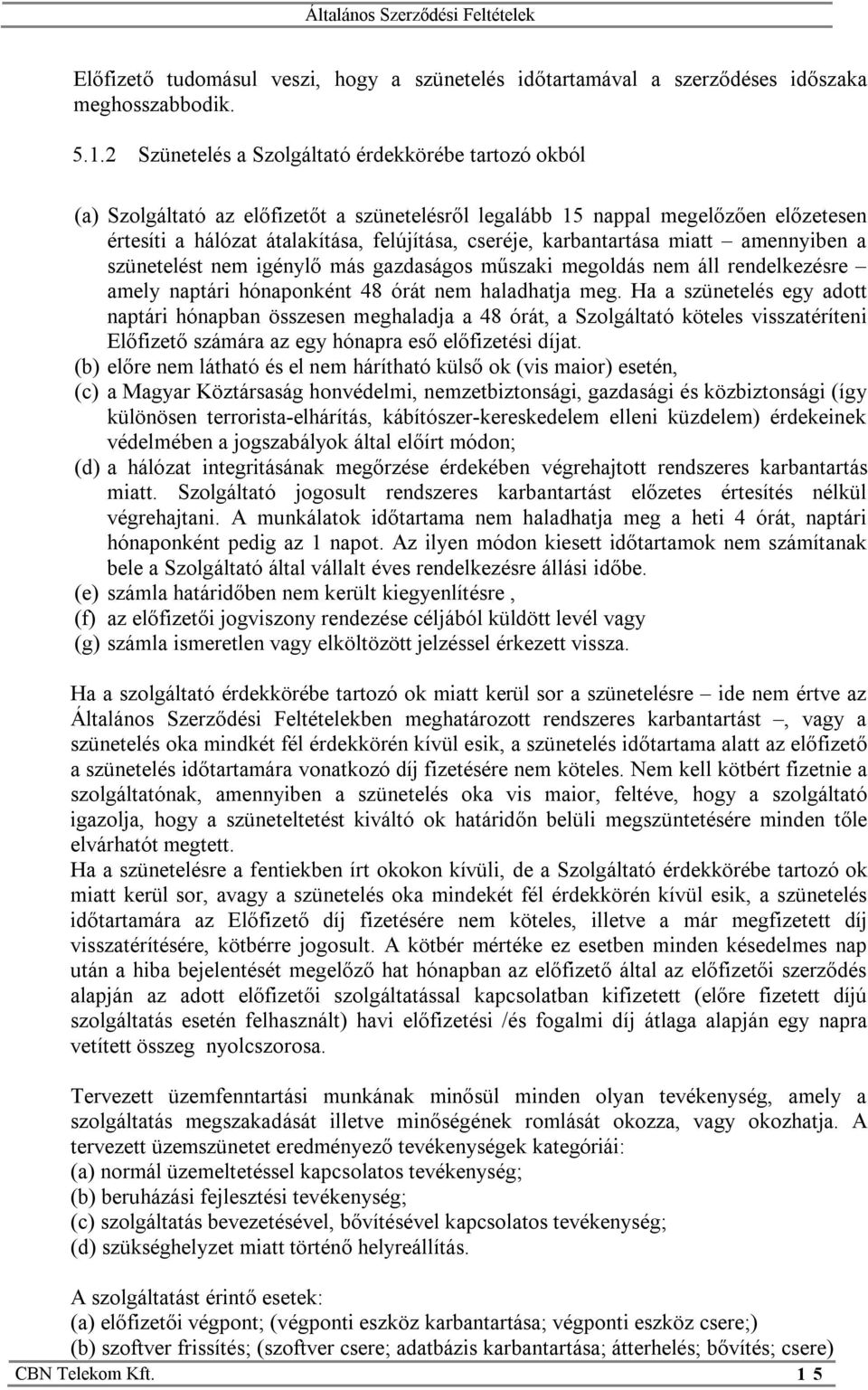 karbantartása miatt amennyiben a szünetelést nem igénylő más gazdaságos műszaki megoldás nem áll rendelkezésre amely naptári hónaponként 48 órát nem haladhatja meg.