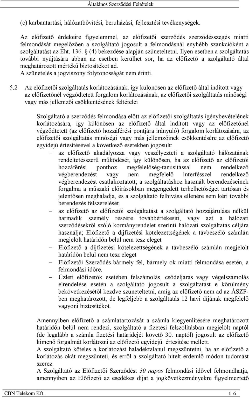 (4) bekezdése alapján szüneteltetni. Ilyen esetben a szolgáltatás további nyújtására abban az esetben kerülhet sor, ha az előfizető a szolgáltató által meghatározott mértékű biztosítékot ad.