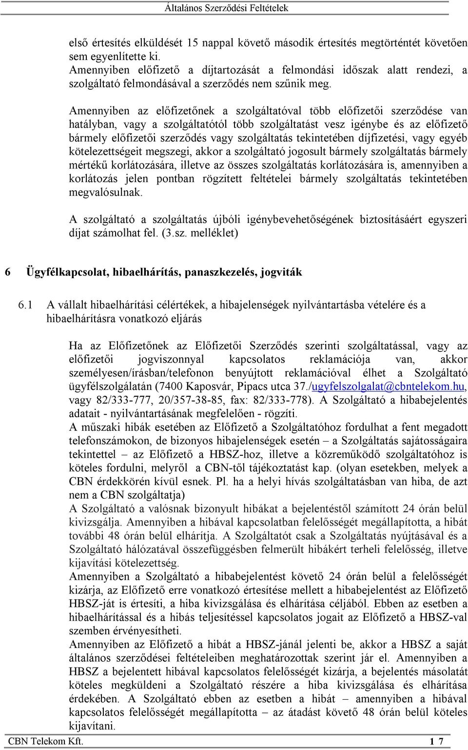 Amennyiben az előfizetőnek a szolgáltatóval több előfizetői szerződése van hatályban, vagy a szolgáltatótól több szolgáltatást vesz igénybe és az előfizető bármely előfizetői szerződés vagy