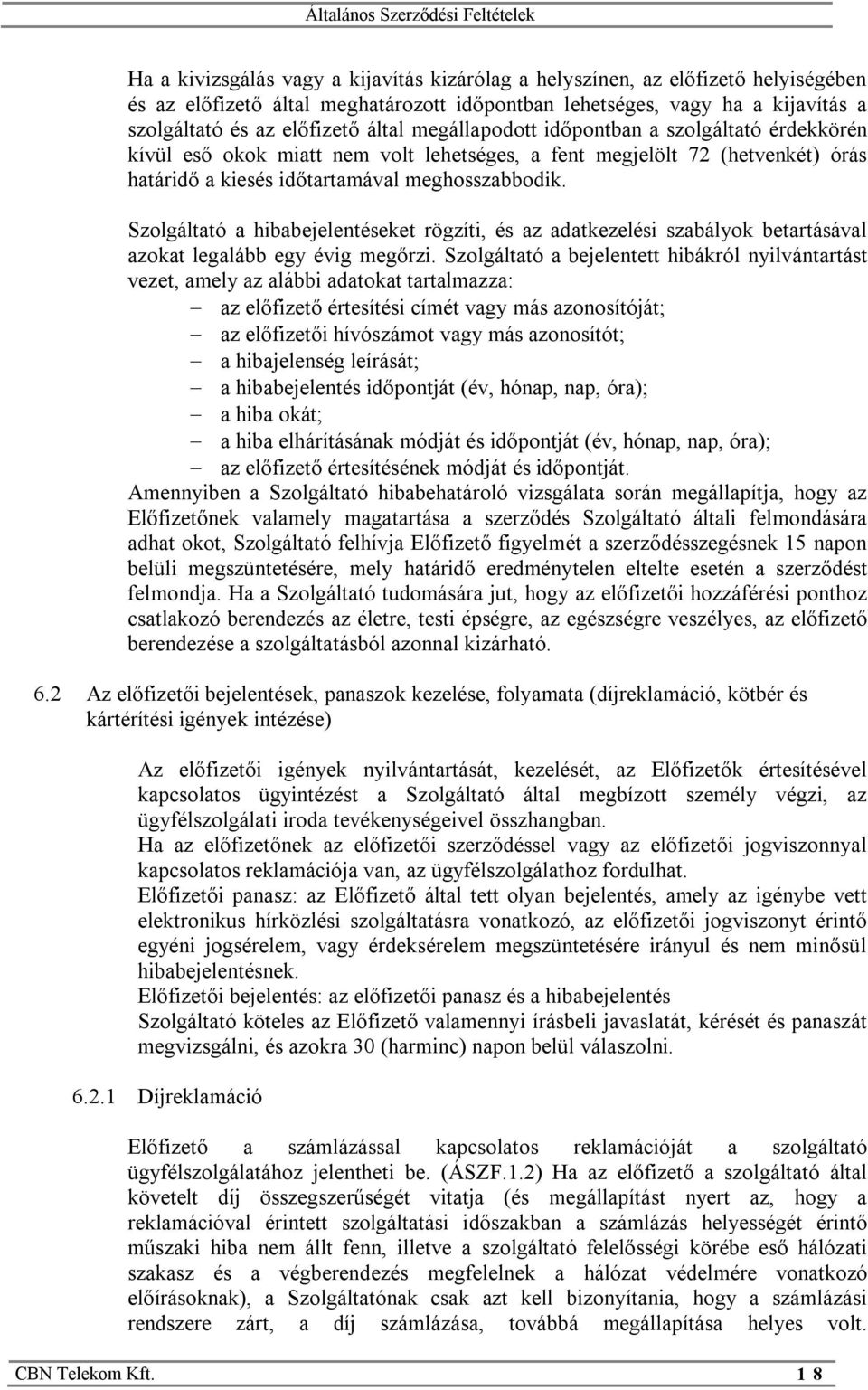 Szolgáltató a hibabejelentéseket rögzíti, és az adatkezelési szabályok betartásával azokat legalább egy évig megőrzi.