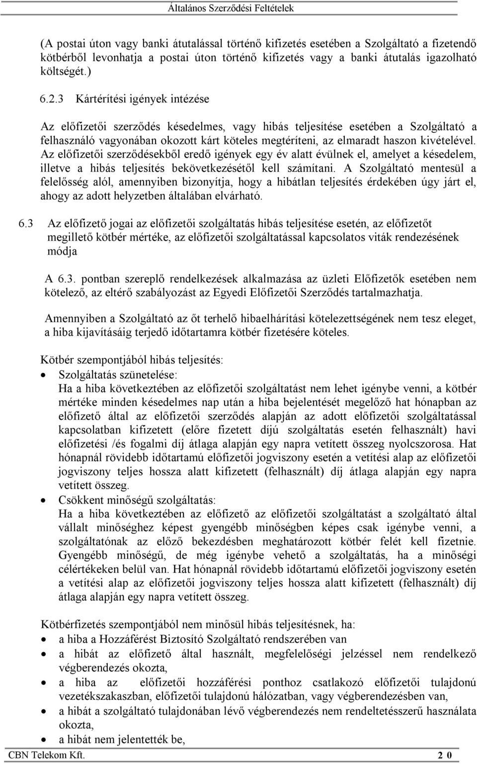 kivételével. Az előfizetői szerződésekből eredő igények egy év alatt évülnek el, amelyet a késedelem, illetve a hibás teljesítés bekövetkezésétől kell számítani.