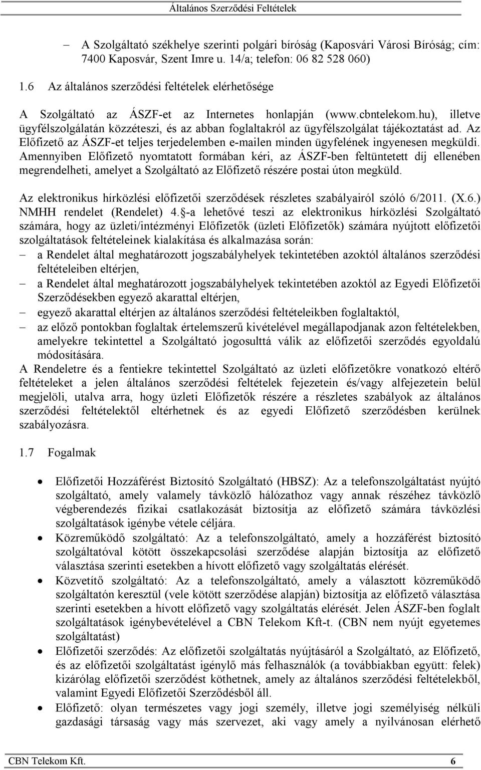 hu), illetve ügyfélszolgálatán közzéteszi, és az abban foglaltakról az ügyfélszolgálat tájékoztatást ad. Az Előfizető az ÁSZF-et teljes terjedelemben e-mailen minden ügyfelének ingyenesen megküldi.