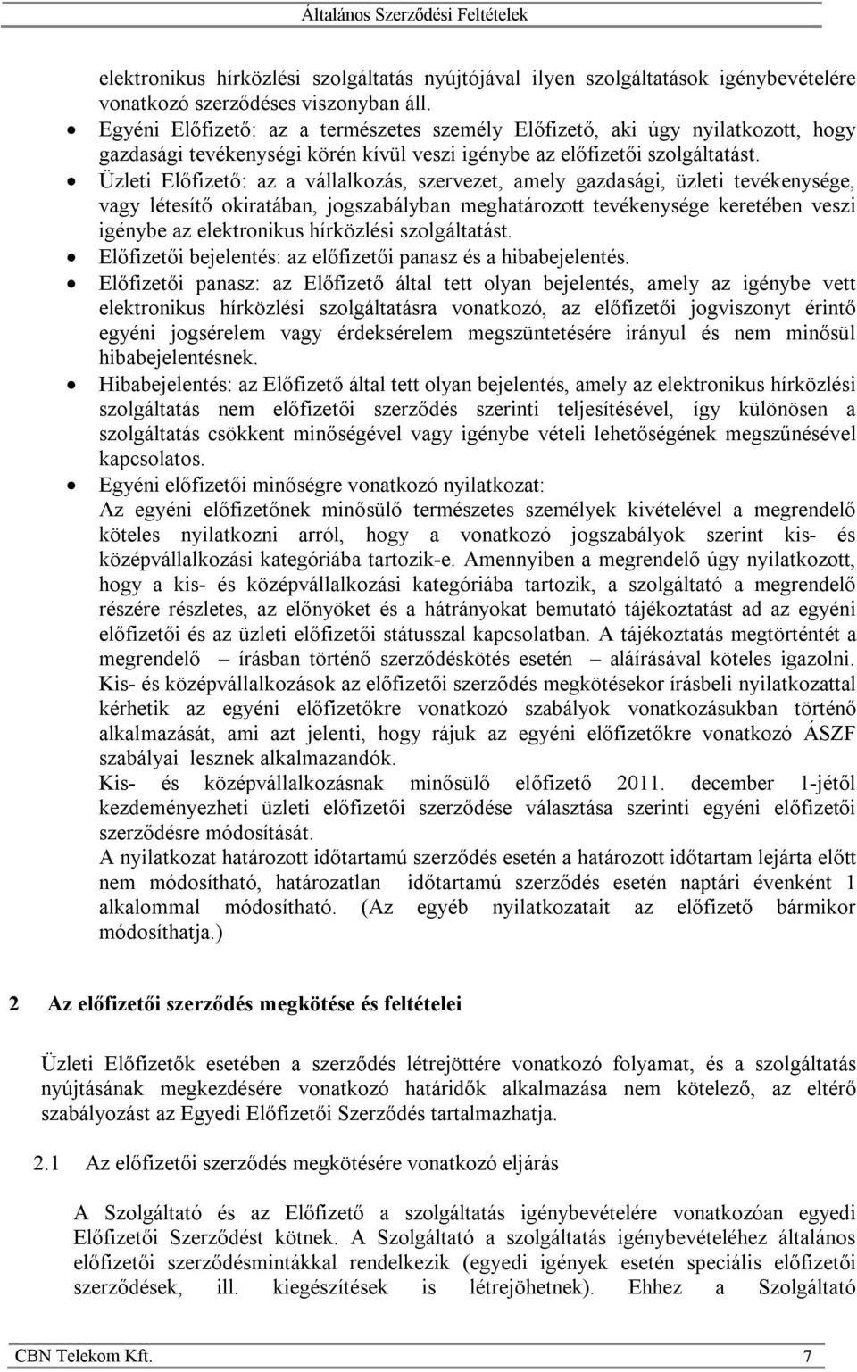 Üzleti Előfizető: az a vállalkozás, szervezet, amely gazdasági, üzleti tevékenysége, vagy létesítő okiratában, jogszabályban meghatározott tevékenysége keretében veszi igénybe az elektronikus