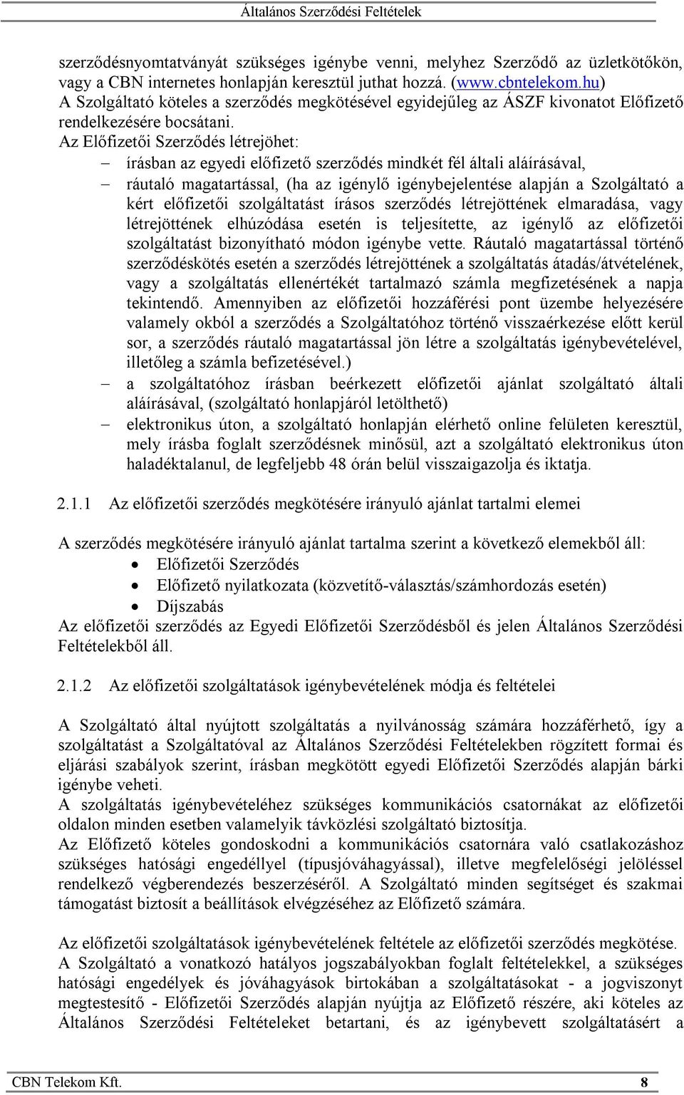 Az Előfizetői Szerződés létrejöhet: írásban az egyedi előfizető szerződés mindkét fél általi aláírásával, ráutaló magatartással, (ha az igénylő igénybejelentése alapján a Szolgáltató a kért