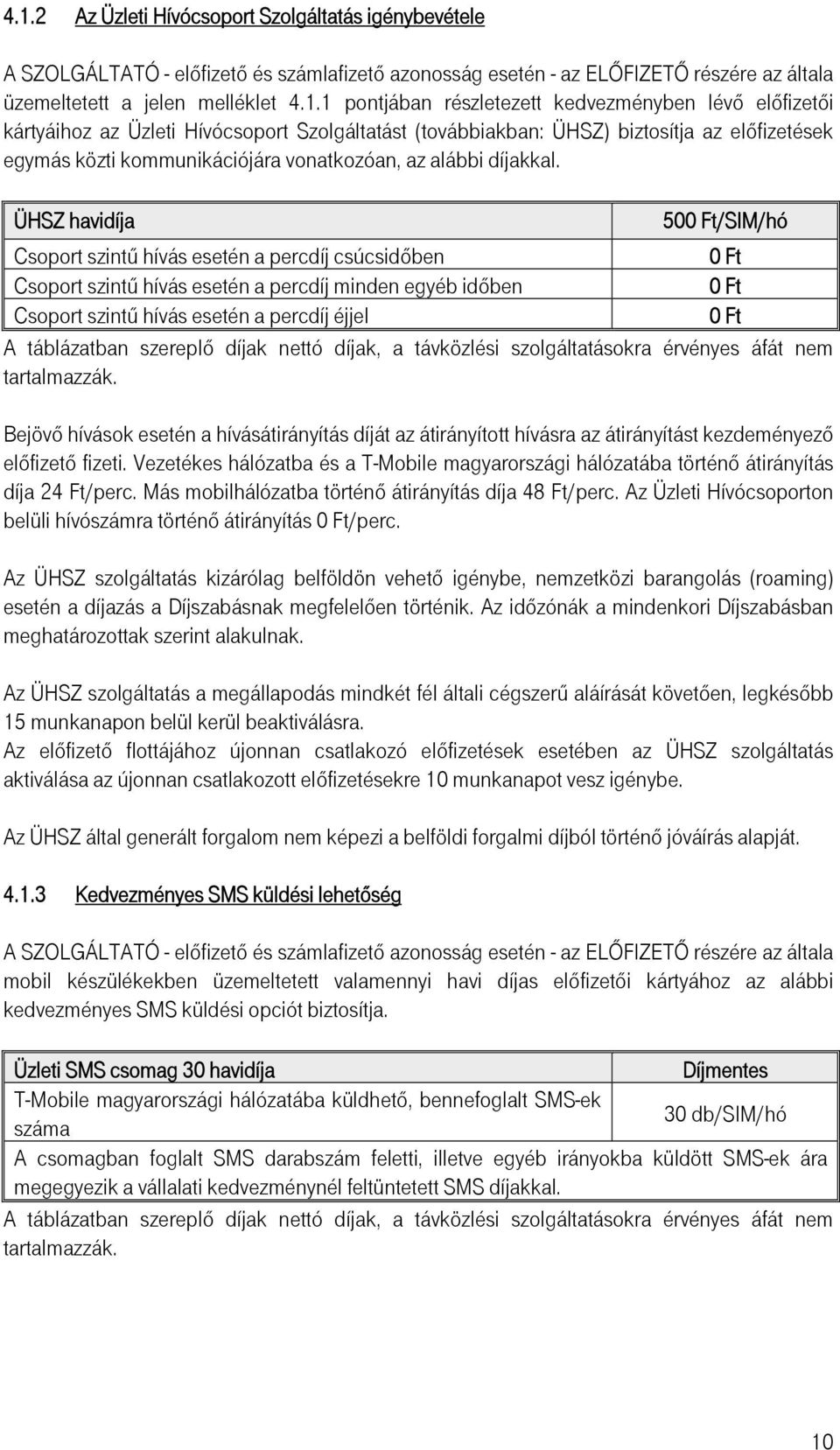 ÜHSZ havidíja 500 Ft/SIM/hó Csoport szintű hívás esetén a percdíj csúcsidőben 0 Ft Csoport szintű hívás esetén a percdíj minden egyéb időben 0 Ft Csoport szintű hívás esetén a percdíj éjjel 0 Ft A