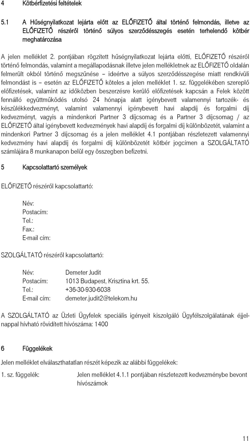 pontjában rögzített hűségnyilatkozat lejárta előtti, ELŐFIZETŐ részéről történő felmondás, valamint a megállapodásnak illetve jelen mellékletnek az ELŐFIZETŐ oldalán felmerült okból történő