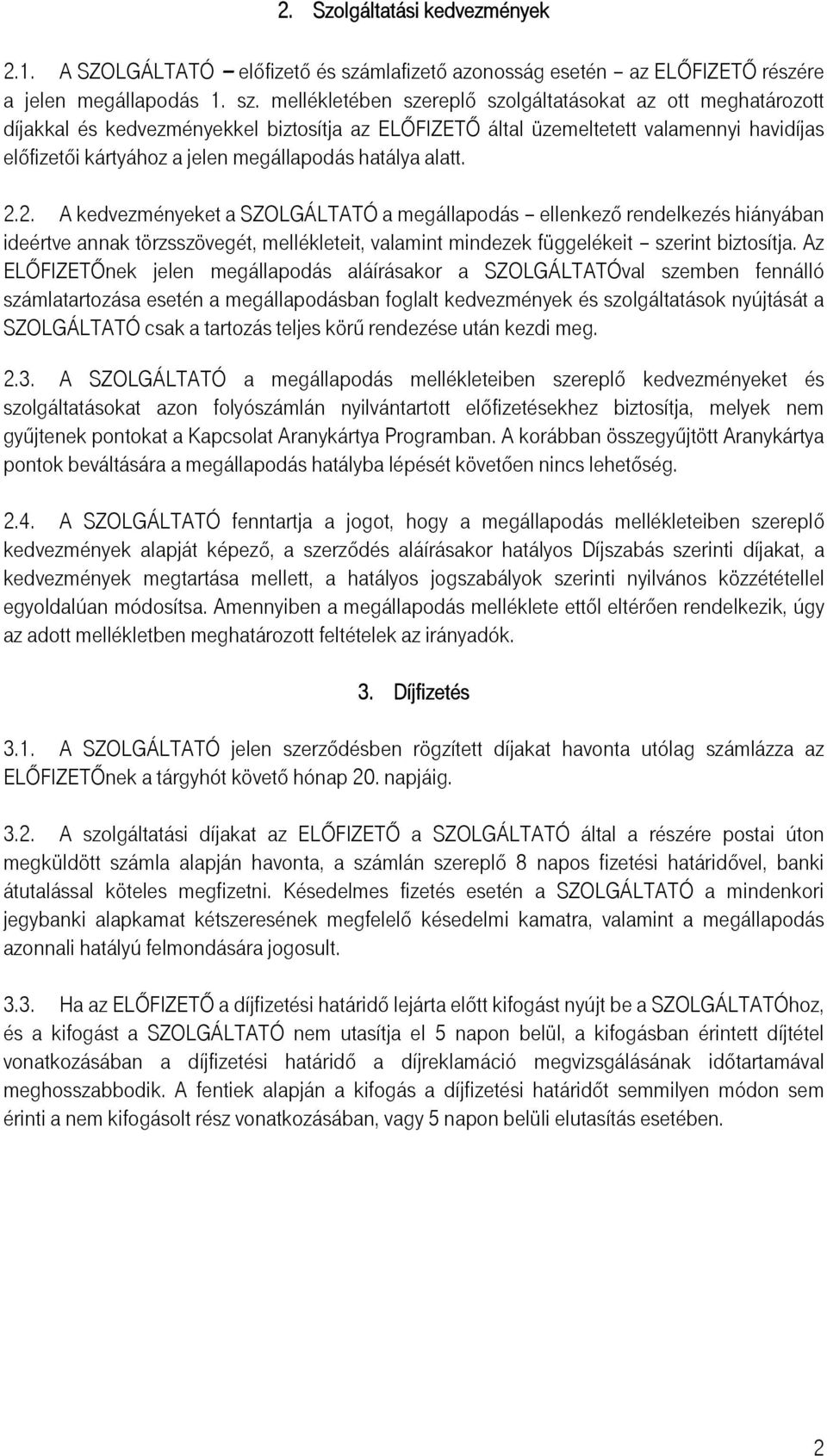 mellékletében szereplő szolgáltatásokat az ott meghatározott díjakkal és kedvezményekkel biztosítja az ELŐFIZETŐ által üzemeltetett valamennyi havidíjas előfizetői kártyához a jelen megállapodás