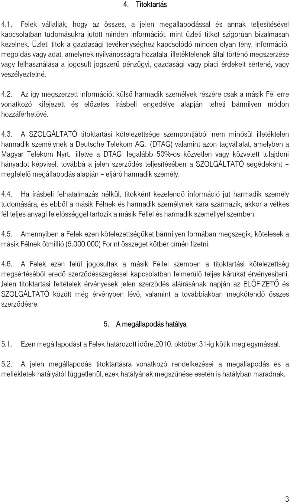 Üzleti titok a gazdasági tevékenységhez kapcsolódó minden olyan tény, információ, megoldás vagy adat, amelynek nyilvánosságra hozatala, illetéktelenek által történő megszerzése vagy felhasználása a