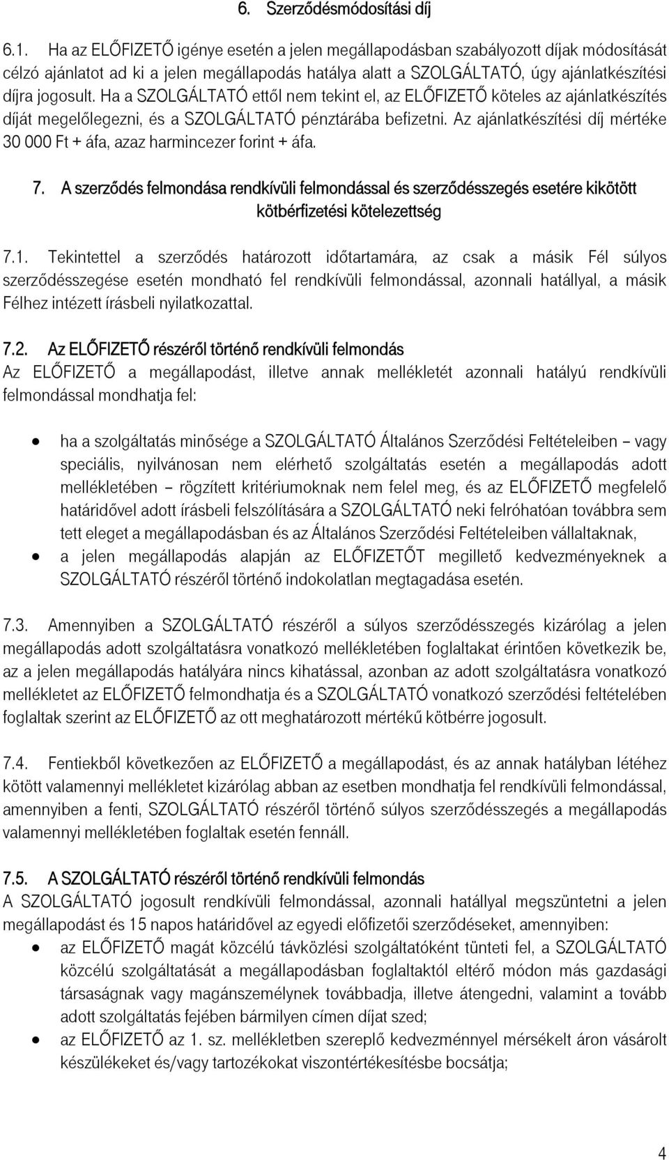 Ha a SZOLGÁLTATÓ ettől nem tekint el, az ELŐFIZETŐ köteles az ajánlatkészítés díját megelőlegezni, és a SZOLGÁLTATÓ pénztárába befizetni.