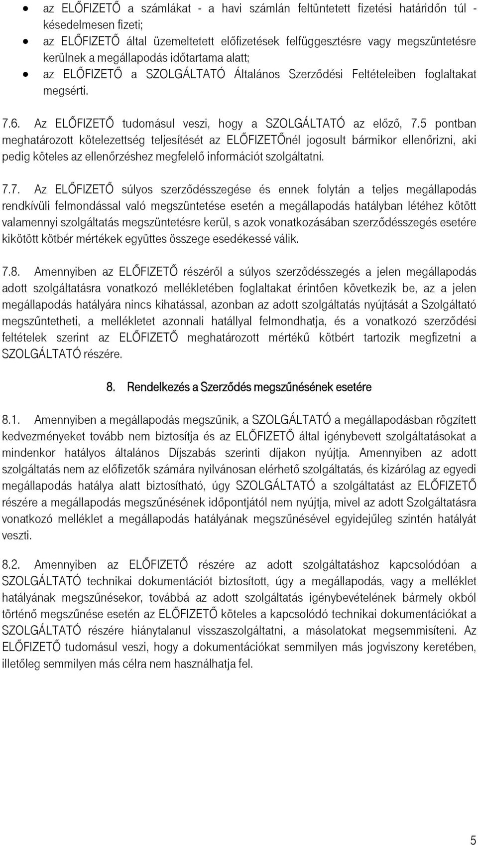 5 pontban meghatározott kötelezettség teljesítését az ELŐFIZETŐnél jogosult bármikor ellenőrizni, aki pedig köteles az ellenőrzéshez megfelelő információt szolgáltatni. 7.