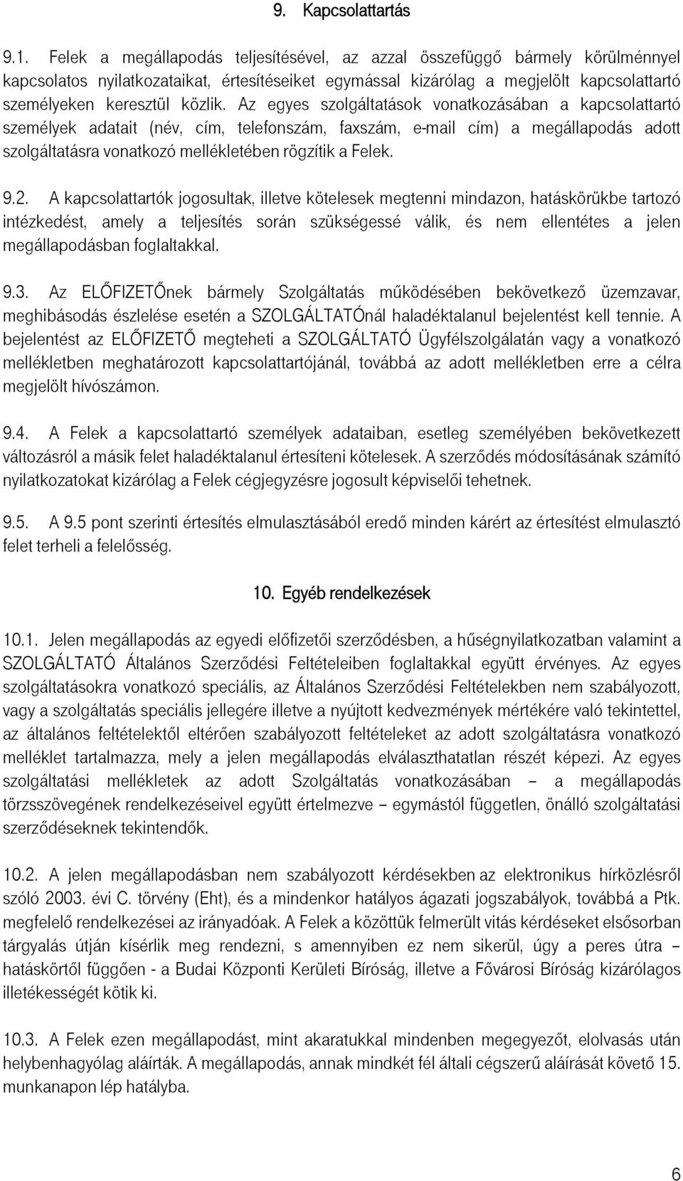 Az egyes szolgáltatások vonatkozásában a kapcsolattartó személyek adatait (név, cím, telefonszám, faxszám, e-mail cím) a megállapodás adott szolgáltatásra vonatkozó mellékletében rögzítik a Felek. 9.