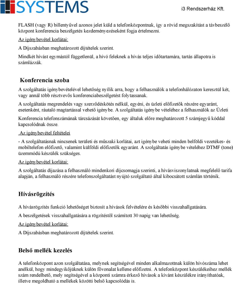 Konferencia szoba A szolgáltatás igénybevételével lehetőség nyílik arra, hogy a felhasználók a telefonhálózaton keresztül két, vagy annál több résztvevős konferenciabeszélgetést folytassanak.