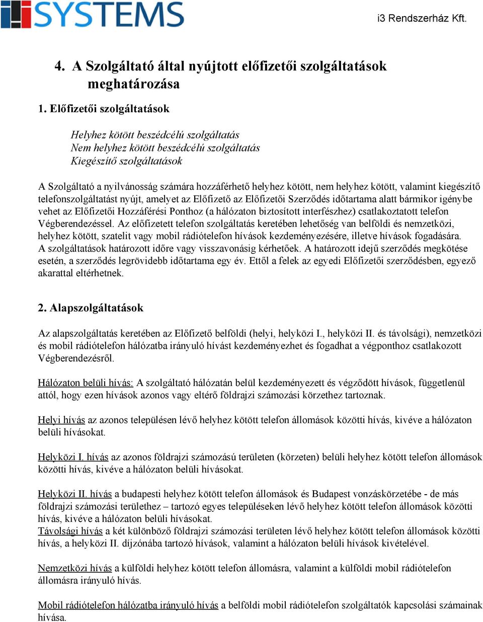 nem helyhez kötött, valamint kiegészítő telefonszolgáltatást nyújt, amelyet az Előfizető az Előfizetői Szerződés időtartama alatt bármikor igénybe vehet az Előfizetői Hozzáférési Ponthoz (a hálózaton