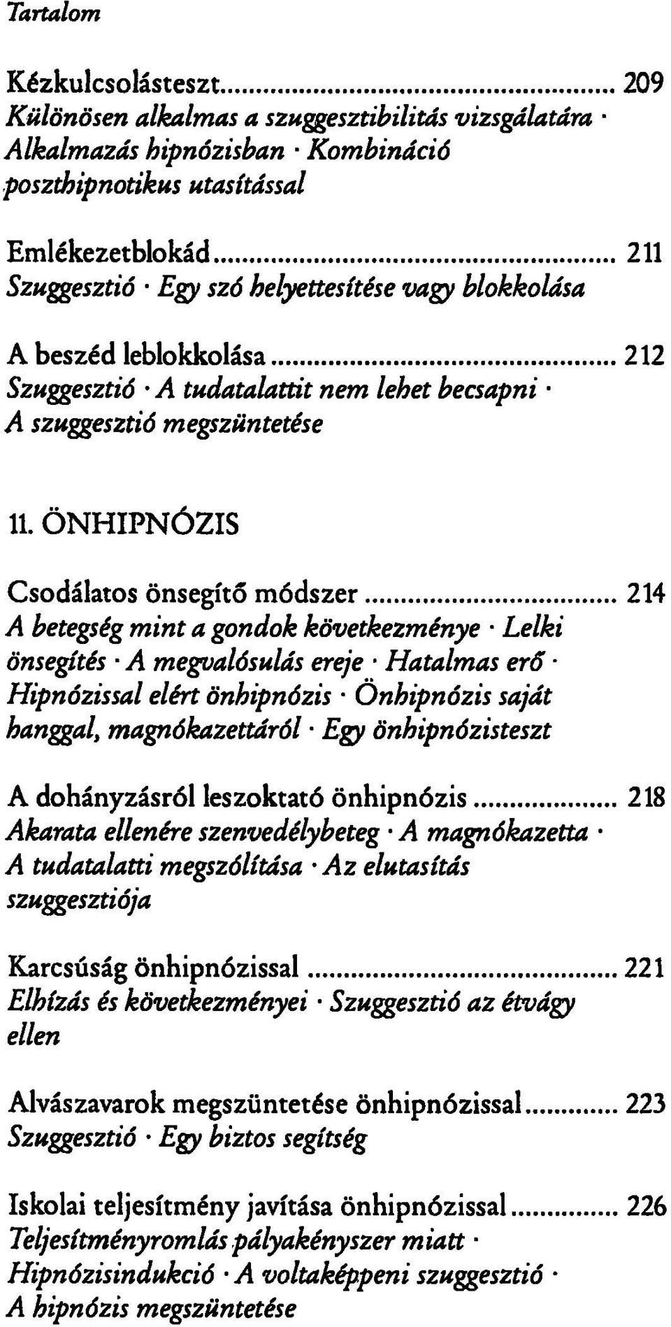 ÖNHIPNÓZIS Csodálatos önsegítő módszer A betegség mint a gondok következménye Lelki önsegítés A megvalósulás ereje Hatalmas erő Hipnózissal elért önhipnózis Önhipnózis saját hanggal, magnókazettáról