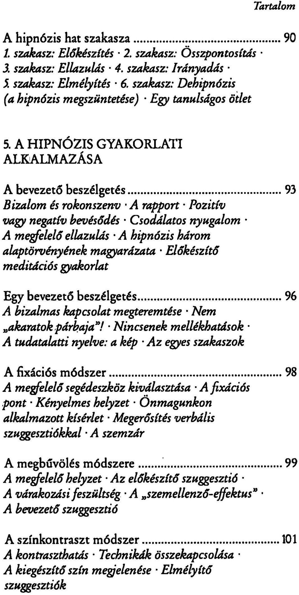 A HIPNÓZIS GYAKORLATI ALKALMAZÁSA A bevezető beszélgetés Bizalom és rokonszenv A rapport Pozitív vagy negatív bevésődés Csodálatos nyugalom A megfelelő ellazulás A hipnózis három alaptörvényének